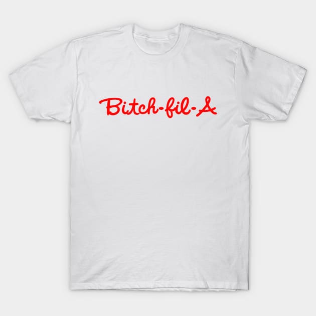 Bitch-Fil-A T-Shirt by BBbtq